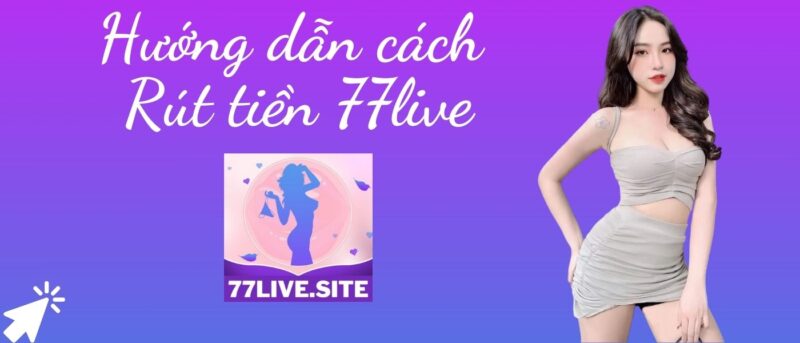 77live Hướng dẫn cách Rút tiền