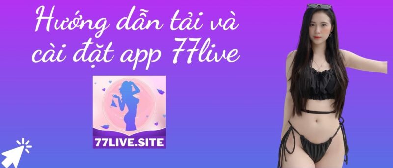 77live Hướng dẫn tải và cài đặt app